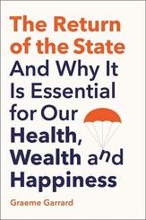 The Return of the State - And Why it is Essential for our Health, Wealth and Happiness