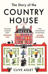 The Story of the Country House - A History of Places and People