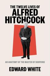 The Twelve Lives of Alfred Hitchcock - An Anatomy of the Master of Suspense
