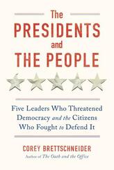 The Presidents and the People - Five Leaders Who Threatened Democracy and the Citizens Who Fought to Defend It