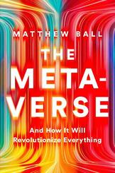 The Metaverse - And How It Will Revolutionize Everything