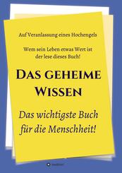 Das geheime Wissen - Das wichtigste Buch f&uuml;r die Menschheit!; .