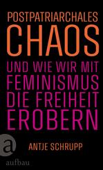 Postpatriarchales Chaos und wie wir mit Feminismus die Freiheit erobern