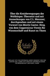 &Uuml;ber die Kreisbewegungen der Weltk&ouml;rper. &Uuml;bersetzt und mit Anmerkungen von C.L. Menzzer; durchgesehen und mit einem Vorwort von Moritz Cantor. Hrsg. von dem Coppernicus-Verein f&uuml;r Wissenschaft und Kunst zu Thorn
