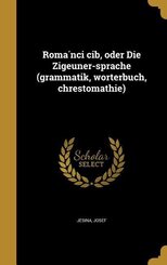 Romáňci čib, oder Die Zigeuner-sprache (grammatik, wörterbuch, chrestomathie)