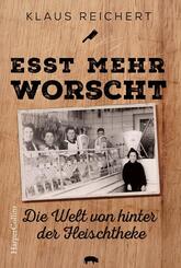 &raquo;Esst mehr Worscht&laquo; - Die Welt von hinter der Fleischtheke