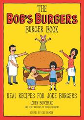 The Bob's Burgers Burger Book  Real Recipes for Joke Burgers