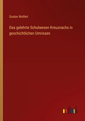 Das gelehrte Schulwesen Kreuznachs in geschichtlichen Umrissen