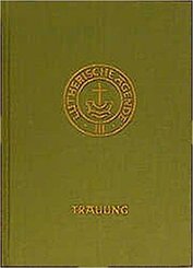 Agende für evangelisch-lutherische Kirchen und Gemeinden. Band III: Die Amtshandlungen. Teil 2: Die Trauung