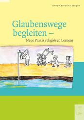 Glaubenswege begleiten - Neue Praxis religi&ouml;sen Lernens
