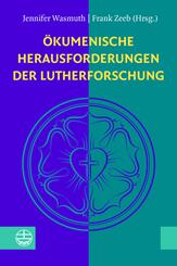 &Ouml;kumenische Herausforderungen der Lutherforschung