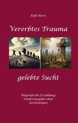 Vererbtes Trauma - Gelebte Sucht: Suizid, Sucht, uneheliche Kinder, Patchwork Familie, Fassade, L&uuml;gen, Versagens&auml;ngste, Scheidungen, Trauma, Psychotherapie, Psychosomatische  Reha, Alkohol, Musik