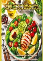 Diabetiker-K&uuml;che Lecker, leicht und zuckerbewusst: Gesunde Low-Carb-Rezepte f&uuml;r stabile Blutzuckerwerte und mehr Genuss im Alltag"