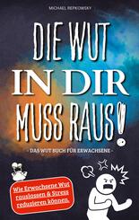 Die Wut in dir muss raus! Wut Buch f&uuml;r Erwachsene - Wie Erwachsene Wut rauslassen & Stress reduzieren k&ouml;nnen!