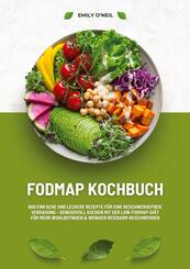 FODMAP Kochbuch: 600 einfache und leckere Rezepte f&uuml;r eine beschwerdefreie Verdauung - Genussvoll Kochen mit der Low-FODMAP-Di&auml;t f&uuml;r mehr Wohlbefinden und weniger Reizdarm-Beschwerden