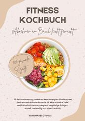 Fitness Kochbuch: Abnehmen am Bauch leicht gemacht - 500 gesunde Rezepte f&uuml;r Fettverbrennung und einen beschleunigten Stoffwechsel