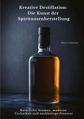 Kreative Destillation: Die Kunst der Spirituosenherstellung