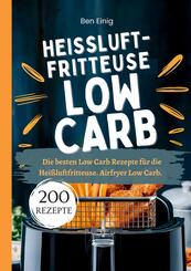 Hei&szlig;luftfritteuse Kochbuch Low Carb-200 Rezepte