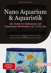 Nano Aquarium & Aquaristik: Der Guide f&uuml;r S&uuml;&szlig;wasser und Salzwasser Minibecken von 12-35 Liter
