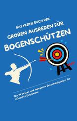 Das kleine Buch der gro&szlig;en Ausreden f&uuml;r Bogensch&uuml;tzen