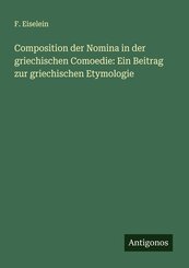 Composition der Nomina in der griechischen Comoedie: Ein Beitrag zur griechischen Etymologie