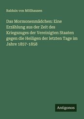 Das Mormonenm&auml;dchen: Eine Erz&auml;hlung aus der Zeit des Kriegszuges der Vereinigten Staaten gegen die Heiligen der letzten Tage im Jahre 1857-1858
