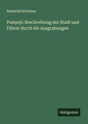 Pompeji: Beschreibung der Stadt und F&uuml;hrer durch die Ausgrabungen