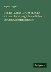 Des dio Cassius Bericht &uuml;ber die Varusschlacht verglichen mit den &uuml;brigen Geschichtsquellen