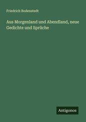 Aus Morgenland und Abendland, neue Gedichte und Spr&uuml;che