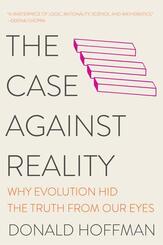 The Case Against Reality - Why Evolution Hid the Truth from Our Eyes