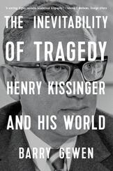 The Inevitability of Tragedy - Henry Kissinger and  His World