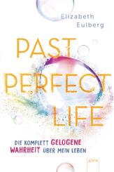 Past Perfect Life. Die komplett gelogene Wahrheit &uuml;ber mein Leben