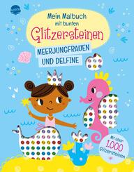 Mein Malbuch mit bunten Glitzersteinen. Meerjungfrauen und Delfine (Mit &uuml;ber 1.000 Glitzersteinen)
