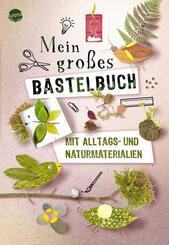 Mein gro&szlig;es Bastelbuch mit Alltags- und Naturmaterialien