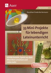 33 Mini-Projekte f&uuml;r lebendigen Lateinunterricht