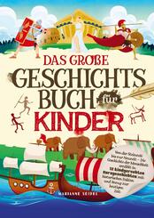 Das gro&szlig;e Geschichtsbuch f&uuml;r Kinder: Von der Steinzeit bis zur Neuzeit