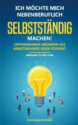 Ich m&ouml;chte mich nebenberuflich selbstst&auml;ndig machen! Unternehmen gr&uuml;nden als Arbeitnehmer oder Student: