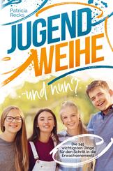 Jugendweihe - und nun? Die 145 wichtigsten Dinge f&uuml;r den Schritt in die Erwachsenenwelt