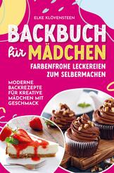 Backbuch f&uuml;r M&auml;dchen - Farbenfrohe Leckereien zum Selbermachen: Moderne Backrezepte f&uuml;r kreative M&auml;dchen mit Geschmack