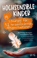 Hochsensible Kinder - L&ouml;sungen f&uuml;r 51 herausfordernde Alltagssituationen: