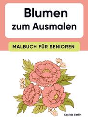Blumen zum Ausmalen - Malbuch f&uuml;r Senioren