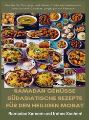 Ramadan Gen&uuml;sse: S&uuml;dasiatische Rezepte f&uuml;r den heiligen Monat: Ramadan Kareem und frohes Kochen!
