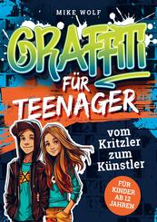 Graffiti f&uuml;r Teenager - vom Kritzler zum K&uuml;nstler