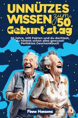 Unn&uuml;tzes Wissen zum 50. Geburtstag: 50 Jahre, 400 Fakten und du dachtest, du h&auml;ttest schon alles gewusst! Perfektes Geschenkbuch