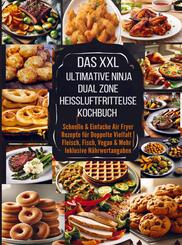 Das XXL Ultimative Ninja Dual Zone Hei&szlig;luftfritteuse Kochbuch