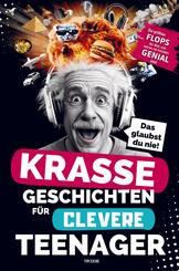 Krasse Geschichten f&uuml;r clevere Teenager: Die gr&ouml;&szlig;ten Flops der Welt und warum sie trotzdem genial sind
