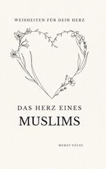 Das Herz eines Muslims: Weisheiten f&uuml;r dein Herz