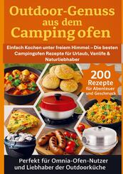 Outdoor-Genuss aus dem Campingofen - 200 Rezepte f&uuml;r Abenteuer und Geschmack Perfekt f&uuml;r Omnia-Ofen-Nutzer und Liebhaber der Outdoork&uuml;che