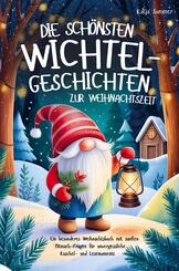 Die sch&ouml;nsten Wichtelgeschichten zur Weihnachtszeit - Ein wundervolles Weihnachtsbuch mit sanften Mitmach-Fragen f&uuml;r unvergessliche Lesemomente