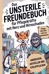 Das unsterile Freundebuch f&uuml;r Pflegekr&auml;fte mit Herz und Hirnschaden: Ankreuzen, Ausf&uuml;llen & Schlapplachen